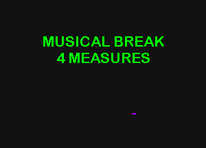 MUSICAL BREAK
4 MEASURES