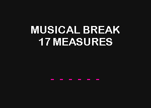 MUSICAL BREAK
1 7 MEASURES