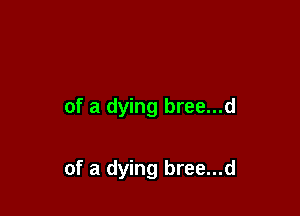 of a dying bree...d

of a dying bree...d