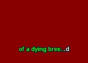of a dying bree...d