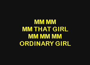 MM MM
MM THAT GIRL

MM MM MM
ORDINARY GIRL