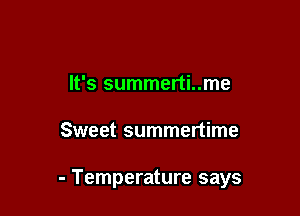 It's summerti..me

Sweet summertime

- Temperature says