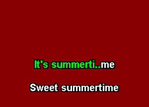 It's summerti..me

Sweet summertime