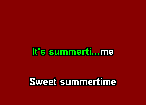 It's summerti...me

Sweet summertime