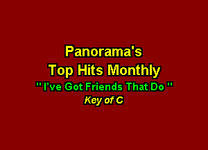 Panorama's
Top Hits Monthly

 We Got Friends That Do 
Key ofc