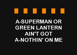 DDUDDU

A-SUPERMAN OR
GREEN LANTERN
AIN'T GOT
A-NOTHIN' ON ME

g