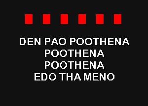 DEN PAO POOTHENA

POOTHENA
POOTHENA
EDO THA MENO