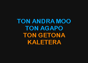 TONANDRAMOO
'KMQAGAPO

KMQGETONA
KALETERA