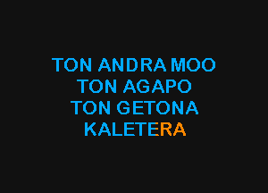 TONANDRAMOO
'KMQAGAPO

KMQGETONA
KALETERA