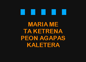 El El El E1 El
MARIAME

TA KETRENA
PEON AGAPAS
KALETERA