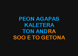 PEON AGAPAS
KALETERA

TON ANDRA
SOO ETO GETONA