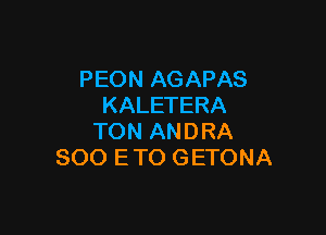 PEON AGAPAS
KALETERA

TON ANDRA
SOO ETO GETONA