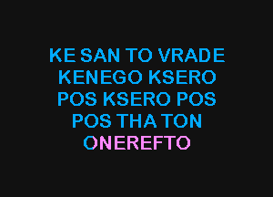 KE SAN TO VRADE
KENEGO KSERO

POS KSERO P08
P08 THA TON
ONEREFTO