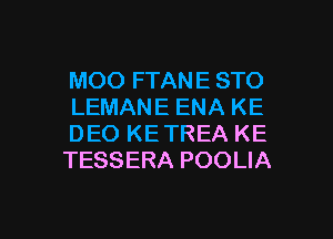 MOO FTANE STO
LEMANE ENA KE
DEO KE TREA KE
TESSERA POOLIA

g