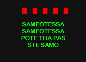 SAMEOTESSA

SAMEOTESSA
POTETHAPAS
STESAMO