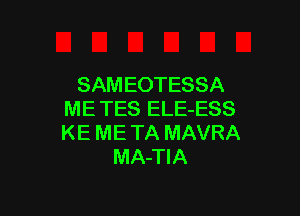 SAMEOTESSA

ME TES ELE-ESS
KE ME TA MAVRA
MA-TIA