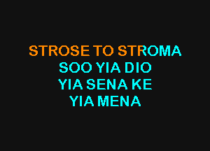 STROSE TO STROMA
SOO YIA DIO

YIA SENA KE
YIA MENA