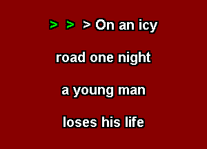 t. 0nanicy

road one night
a young man

loses his life