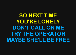 80 NEXT TIME
YOU'RE LONELY
DON'T CALL ON ME
TRY THE OPERATOR
MAYBE SHE'LL BE FREE