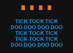 DUDE!

TICK TOCK TICK
DOO DOO DOO DOO
TICK TOCK TICK
TICK TOCK TICK
DOO DOO 000 000