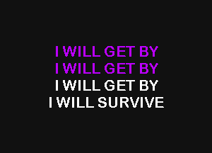 IWILL GET BY
IWILL SURVIVE