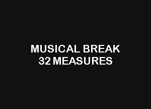 MUSICAL BREAK

32 MEASURES