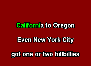 California to Oregon

Even New York City

got one or two hillbillies