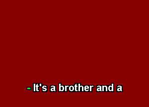 - It's a brother and a