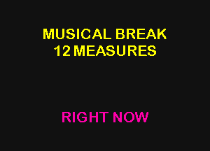 MUSICAL BREAK
12 MEASURES