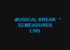 MUSICAL BREAK '

32 MEASURES
C50)