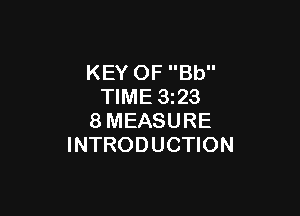 KEY OF Bb
TIME 1323

8MEASURE
INTRODUCTION