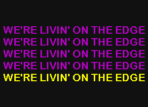 WE'RE LIVIN' ON THE EDGE