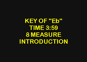 KEY OF Eb
TIME 3z59

8MEASURE
INTRODUCTION