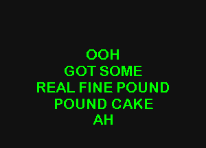 OOH
GOTSOME

REALHNEPOUND

POUNDCAKE
AH