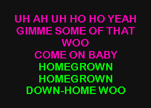 HOMEGROWN

HOMEGROWN
DOWN-HOMEWOO