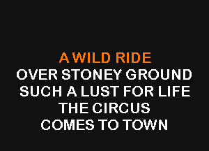 AWILD RIDE
OVER STONEYGROUND
SUCH A LUST FOR LIFE

THECIRCUS

COMES TO TOWN