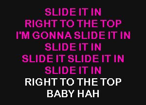 RIGHT TO THE TOP
BABY HAH