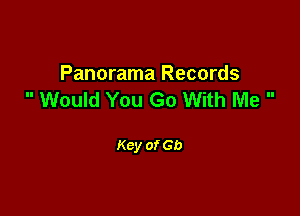 Panorama Records
 Would You Go With Me 

Key of Gb