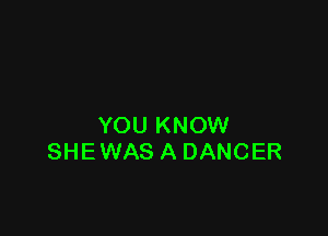 YOU KNOW
SHEWAS A DANCER