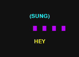 (SUNG)

HEY