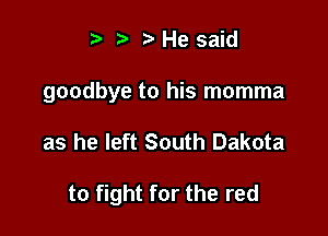 r3 3' He said

goodbye to his momma

as he left South Dakota

to fight for the red
