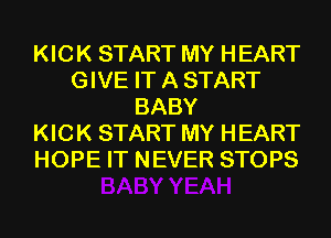 KICK START MY HEART
GIVE IT A START
BABY
KICK START MY HEART
HOPE IT NEVER STOPS