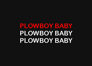 PLOWBOY BABY
PLOWBOY BABY