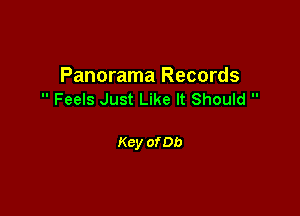 Panorama Records
 Feels Just Like It Should 

Key of Db