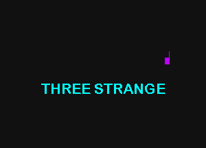 THREE STRANGE
