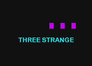 THREE STRANGE