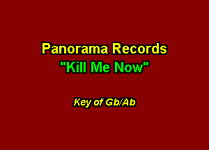 Panorama Records
Kill Me Now

Key of GblAb