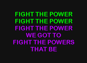 FIGHT THE POWER
FIGHT THE POWER