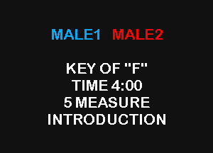MALE1

KEY OF F

TIME4z00
5 MEASURE
INTRODUCTION