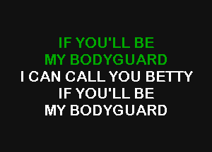 ICAN CALL YOU BEI IY
IFYOU'LL BE
MY BODYGUARD